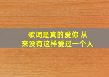 歌词是真的爱你 从来没有这样爱过一个人